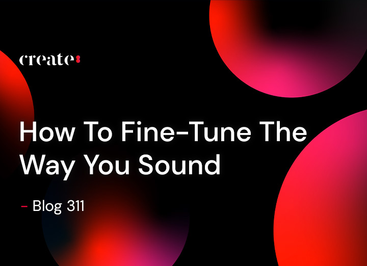 How To Fine-Tune The Way You Sound