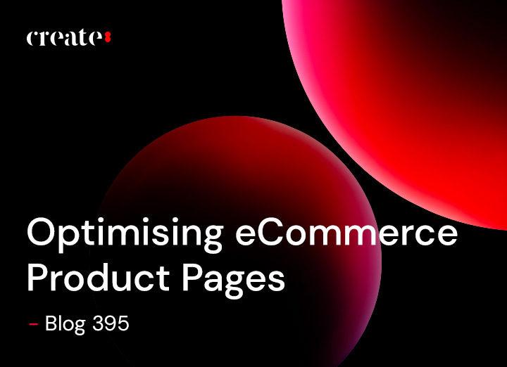 Optimising eCommerce Product Pages – Blog 395